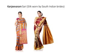 Kanjeevaram Sari (Silk worn by South Indian brides)
 