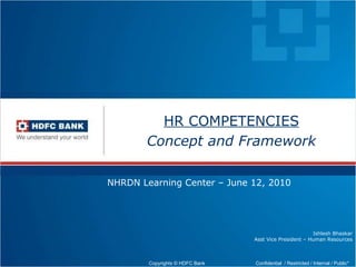 HR COMPETENCIES Concept and Framework NHRDN Learning Center – June 12, 2010 Ishlesh Bhaskar Asst Vice President – Human Resources 