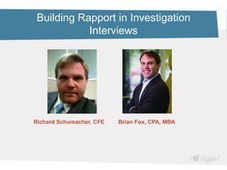 Building Rapport in Investigation
            Interviews




Richard Schumacher, CFE   Brian Fox, CPA, MBA
 