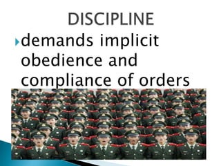 demands implicit
obedience and
compliance of orders
 