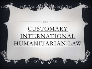 CUSTOMARY
INTERNATIONAL
HUMANITARIAN LAW
 