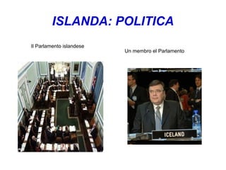 ISLANDA: POLITICA
● Il parlamento
Il Parlamento islandese
Un membro el Parlamento
 