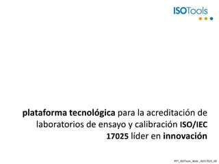 plataforma tecnológica para la acreditación de laboratorios de ensayo y calibración ISO/IEC 17025líder en innovación PPT_ISOTools_Web _ISO17025_00 