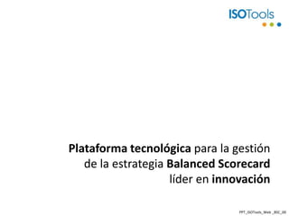Plataforma tecnológica para la gestión de la estrategia BalancedScorecardlíder en innovación PPT_ISOTools_Web_BSC_00 