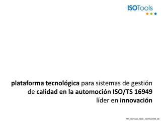 plataforma tecnológica para sistemas de gestión de calidad en la automoción ISO/TS 16949líder en innovación PPT_ISOTools_Web _ISOTS16949_00 