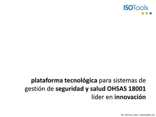 plataforma tecnológica para sistemas de gestión de seguridad y salud OHSAS 18001líder en innovación PPT_ISOTools_Web_OHSAS18001_00 