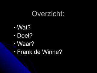 Overzicht: Wat? Doel? Waar? Frank de Winne? 