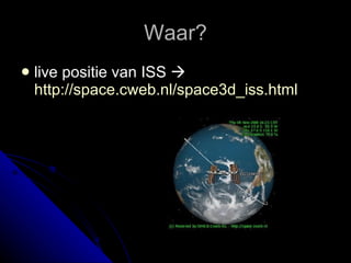Waar? live positie van ISS     http://space.cweb.nl/space3d_iss.html 