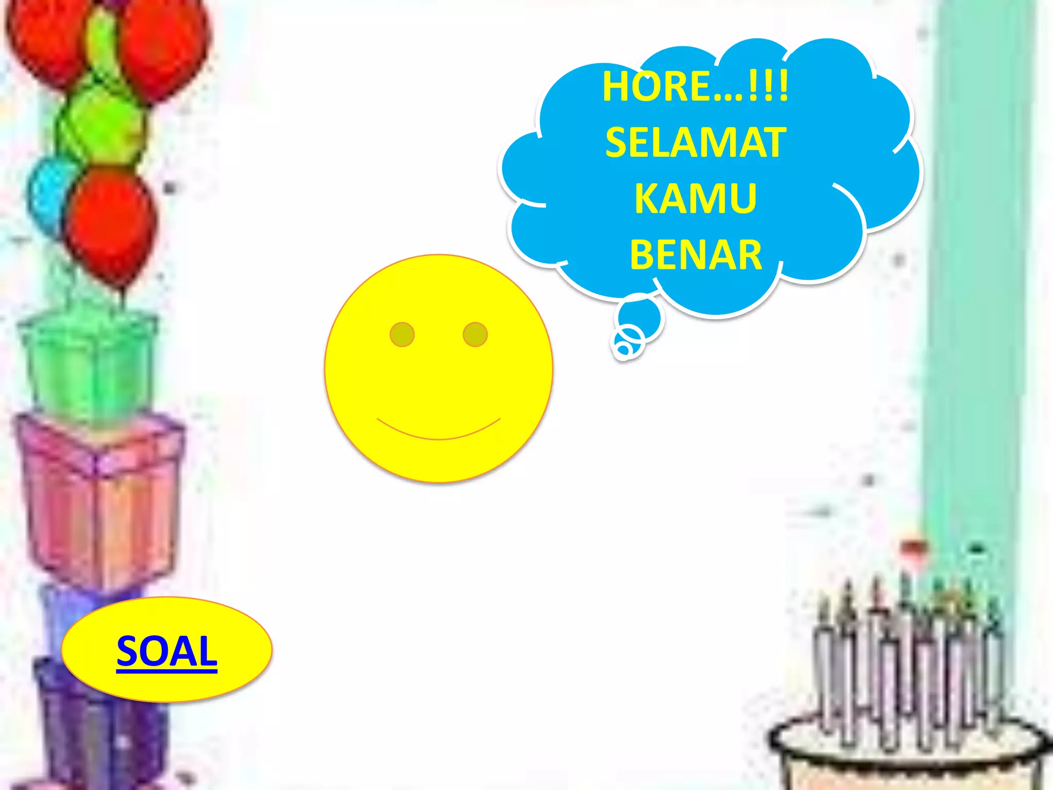 HORE…!!!
SELAMAT
KAMU
BENAR

SOAL

 