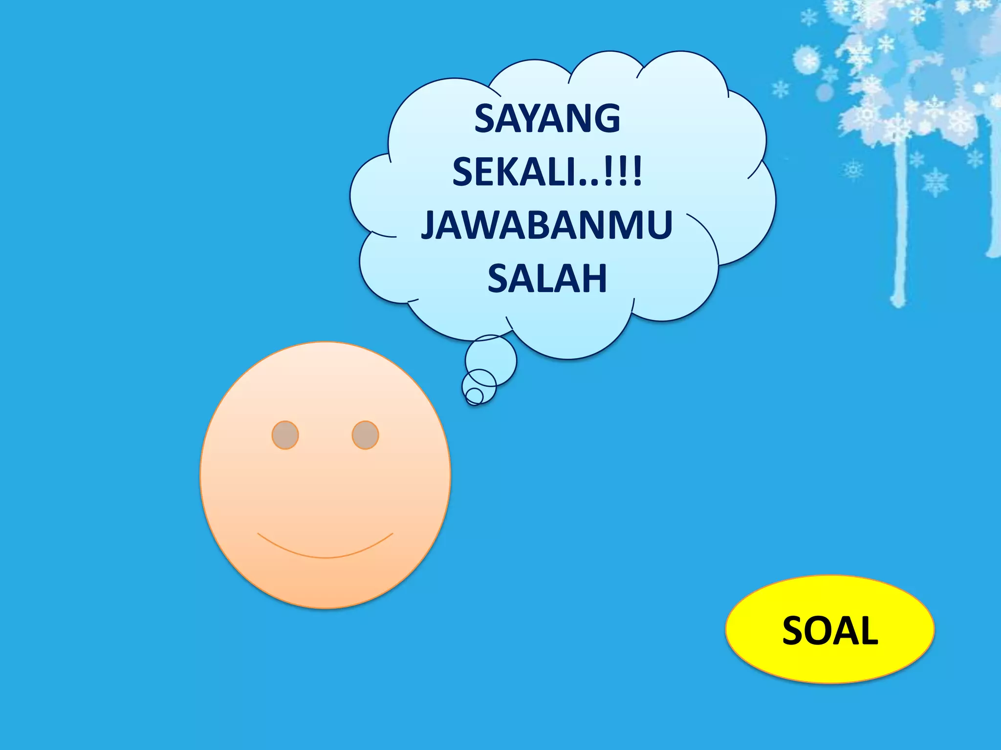 SAYANG
SEKALI..!!!
JAWABANMU
SALAH

SOAL

 
