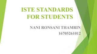 ISTE STANDARDS
FOR STUDENTS
NANI RONSANI THAMRIN
16705261012
 