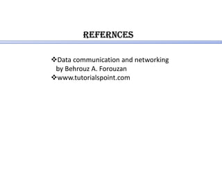 ReFeRnces
Data communication and networking
by Behrouz A. Forouzan
www.tutorialspoint.com
 