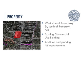 PROPERTY
 West side of Broadway
St, south of Patterson
Ave
 Existing Commercial
Use Building
 Addition and parking
lot improvements
 