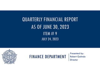 FINANCE DEPARTMENT
Presented by:
Robert Galindo
Director
QUARTERLY FINANCIAL REPORT
AS OF JUNE 30, 2023
ITEM # 9
JULY 24, 2023
 