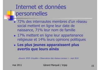 Internet et données
  personnelles
    72% des internautes membres d’un réseau
    social mettent en ligne leur date de
  ...