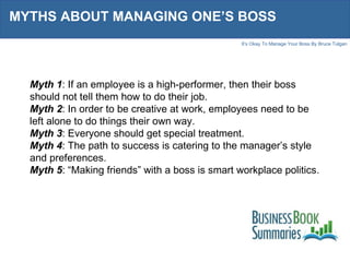 MYTHS ABOUT MANAGING ONE’S BOSS Myth 1 : If an employee is a high-performer, then their boss should not tell them how to d...