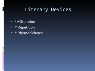 Literary Devices

• *Alliteration
• * Repetition
• * Rhyme Scheme
 