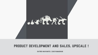 Satrio Wiavianto | Zaid Ramadhan
Product Development and Sales, Upscale !
 