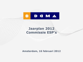 Jaarplan 2012
  Commissie ESP’s




Amsterdam, 16 februari 2012
 