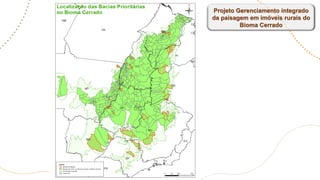 Projeto Gerenciamento integrado
da paisagem em imóveis rurais do
Bioma Cerrado
 