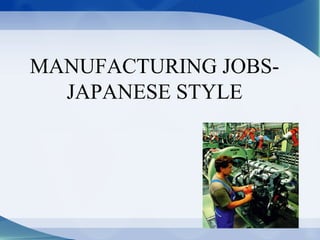 MANUFACTURING JOBS-
  JAPANESE STYLE
 