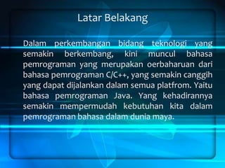 Latar Belakang
Dalam perkembangan bidang teknologi yang
semakin berkembang, kini muncul bahasa
pemrograman yang merupakan ...