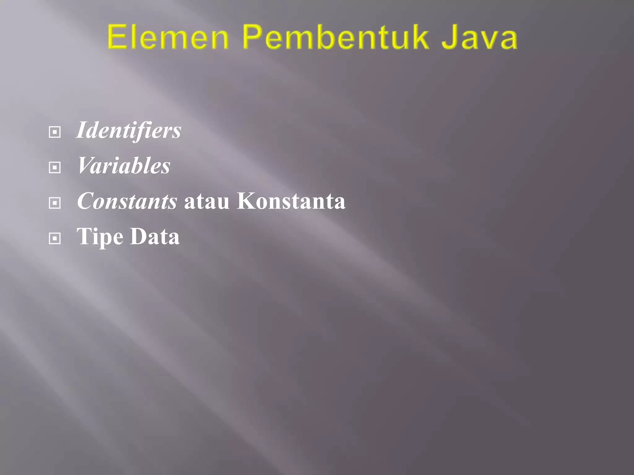 




Identifiers
Variables
Constants atau Konstanta
Tipe Data

 