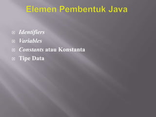 




Identifiers
Variables
Constants atau Konstanta
Tipe Data

 