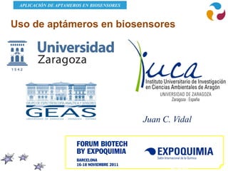 APLICACIÓN DE APTAMEROS EN BIOSENSORES



Uso de aptámeros en biosensores




                                          Juan C. Vidal


                                                  Aptámeros
                                                 8 -Marzo-
                                                 2.011
 