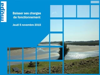 Baisser ses charges
de fonctionnement
Jeudi 5 novembre 2015
 