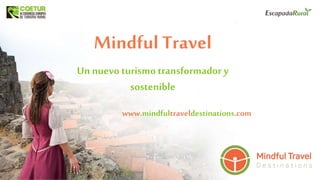 Mindful Travel
Un nuevo turismo transformador y
sostenible
www.mindfultraveldestinations.com
 