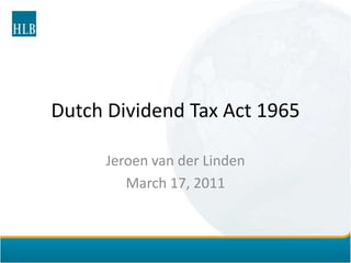 Dutch Dividend Tax Act 1965 Jeroen van der Linden March 17, 2011 