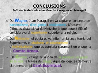 CONCLUSIONS
    Influència de Nietzsche, Goethe i Wagner en Maragall


o De Wagner, Joan Maragall en va captar el concepte...