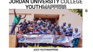JORDAN
JORDAN UNIVERSITY
UNIVERSITY COLLEGE
COLLEGE
YOUTH
YOUTHMAPPERS
MAPPERS
JUCO YOUTHMAPPERS
JUCO YOUTHMAPPERS
 