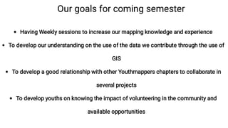 Our goals for coming semester
Our goals for coming semester








Having Weekly sessions to increase our mapping...