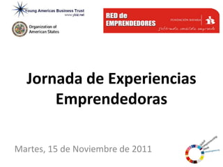 Jornada de Experiencias
      Emprendedoras

Martes, 15 de Noviembre de 2011
 