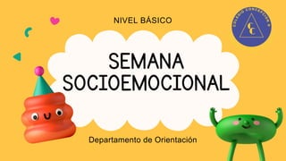 SEMANA
SOCIOEMOCIONAL
Departamento de Orientación
NIVEL BÁSICO
 