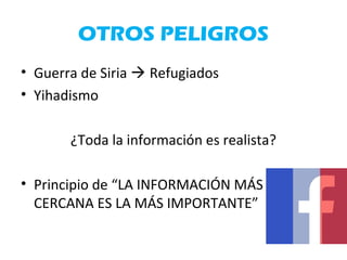 OTROS PELIGROS
• Guerra de Siria  Refugiados
• Yihadismo
¿Toda la información es realista?
• Principio de “LA INFORMACIÓN MÁS
CERCANA ES LA MÁS IMPORTANTE”
 
