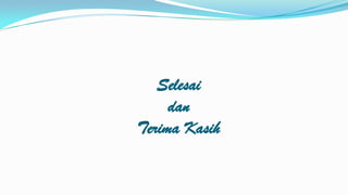 Selesai
dan
Terima Kasih

 