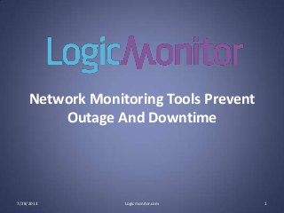 Network Monitoring Tools Prevent
Outage And Downtime
7/28/2013 1Logicmonitor.com
 