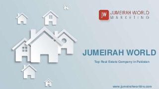 www.jumeirahworldre.com
JUMEIRAH WORLD
Top Real Estate Company in Pakistan
 