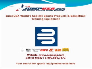 JumpUSA World's Coolest Sports Products & Basketball Training Equipment Website: www.jumpusa.com Call us today : 1.800.586.7872 Your search for sports' equipments ends here 