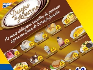 Linha pensada para a franquiaCasa do Sorvete Jundiá com mais de 40 sabores.Linha “take home” com 18 sabores.