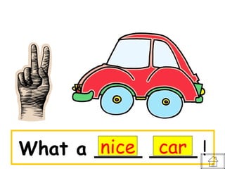 nice car
What a ____ ____ !