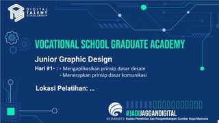 Vocational school graduate academy
Junior Graphic Design
Hari #1- : - Mengaplikasikan prinsip dasar desain
- Menerapkan prinsip dasar komunikasi
Lokasi Pelatihan: …
 