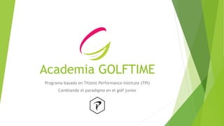 Academia GOLFTIME
Programa basado en Titleist Performance Institute (TPI)
Cambiando el paradigma en el golf junior
 
