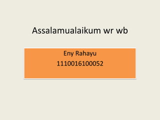 Assalamualaikum wr wb
Eny Rahayu
1110016100052
 