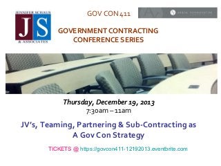 GOV CON 411
GOVERNMENT CONTRACTING
CONFERENCE SERIES

Thursday, December 19, 2013
7:30am – 11am

JV’s, Teaming, Partnering & Sub-Contracting as
A Gov Con Strategy

 

TICKETS @ https://govcon411-12192013.eventbrite.com

 