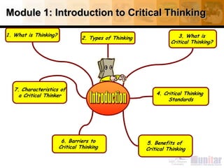 Module 1: Introduction to Critical Thinking<br />1. What is Thinking? <br />3. What is <br />Critical Thinking? <br />2. T...