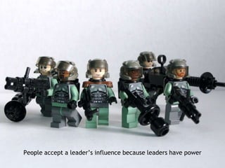 People accept a leader’s influence because leaders have power<br />
